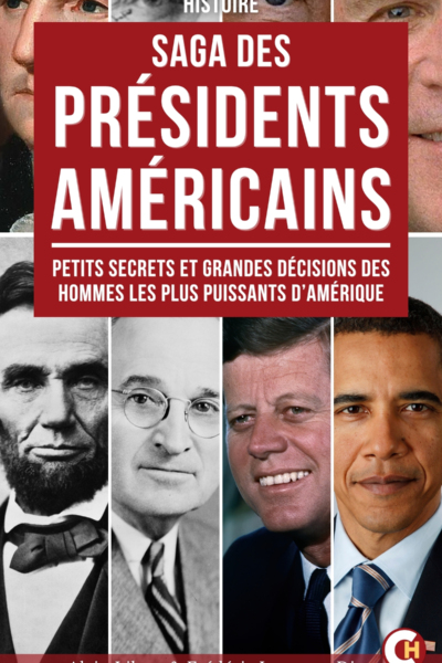 Saga Des Présidents Américains : Petits Secrets et grandes décisions des hommes les plus puissants d'Amérique